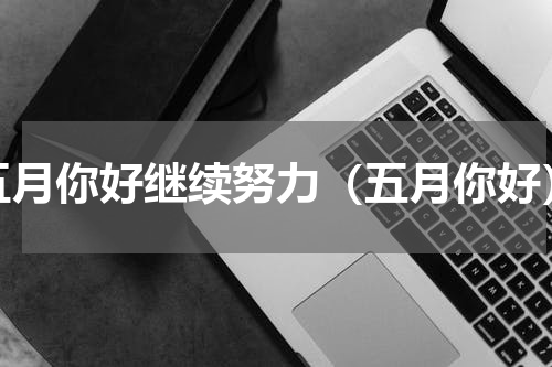 五月你好继续努力（五月你好）