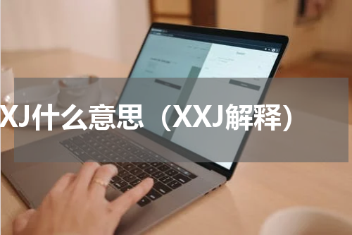 XXJ什么意思（XXJ解释）