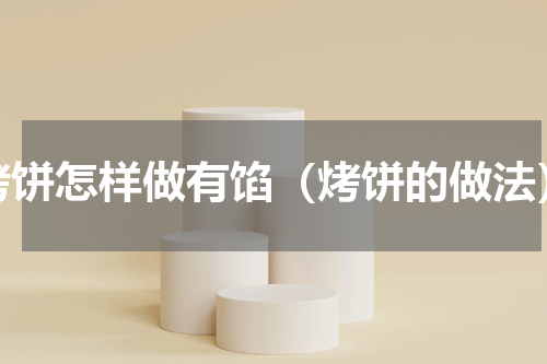 烤饼怎样做有馅（烤饼的做法）