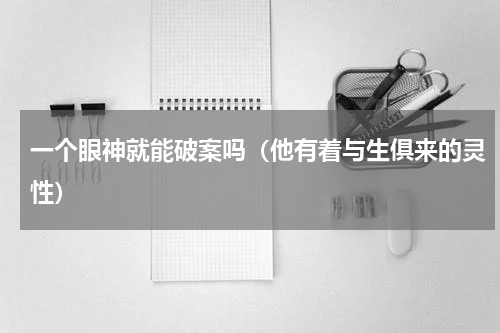 一个眼神就能破案吗（他有着与生俱来的灵性）