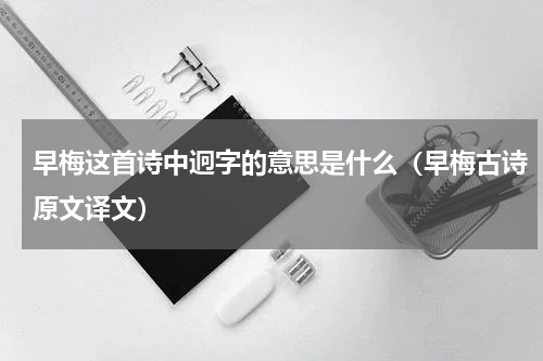 早梅这首诗中迥字的意思是什么（早梅古诗原文译文）
