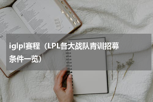 iglpl赛程（LPL各大战队青训招募条件一览）