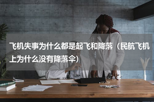 飞机失事为什么都是起飞和降落（民航飞机上为什么没有降落伞）