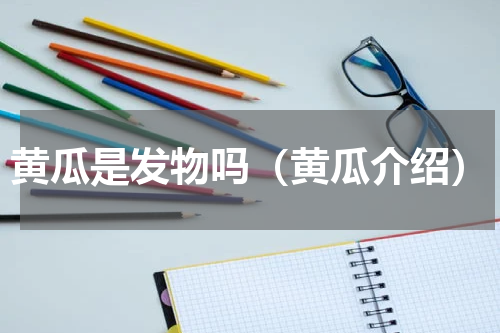 黄瓜是发物吗（黄瓜介绍）