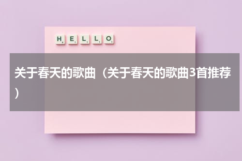 关于春天的歌曲（关于春天的歌曲3首推荐）