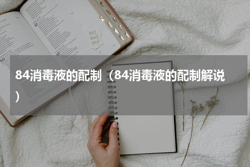 84消毒液的配制（84消毒液的配制解说）