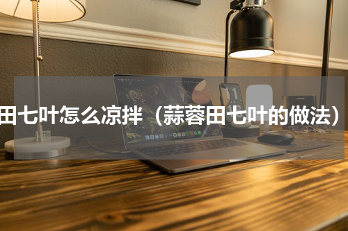 田七叶怎么凉拌（蒜蓉田七叶的做法）