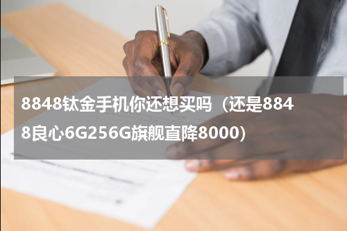 8848钛金手机你还想买吗（还是8848良心6G256G旗舰直降8000）