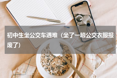初中生坐公交车遇难（坐了一趟公交衣服报废了）