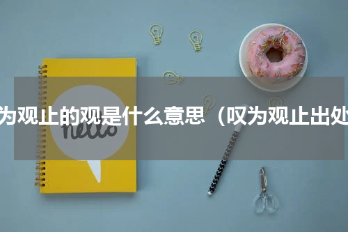 叹为观止的观是什么意思（叹为观止出处）
