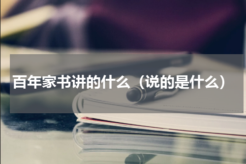 百年家书讲的什么（说的是什么）