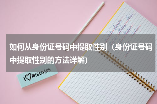 如何从身份证号码中提取性别（身份证号码中提取性别的方法详解）