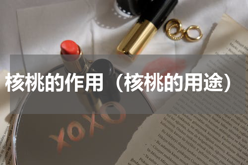 核桃的作用（核桃的用途）