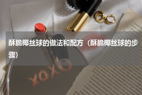 酥脆椰丝球的做法和配方（酥脆椰丝球的步骤）