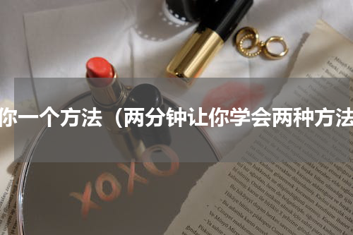 教你一个方法（两分钟让你学会两种方法）