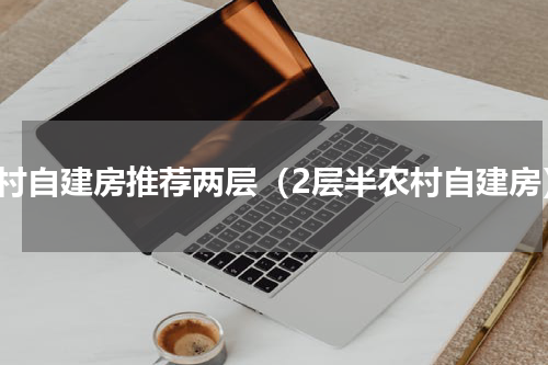 农村自建房推荐两层（2层半农村自建房）