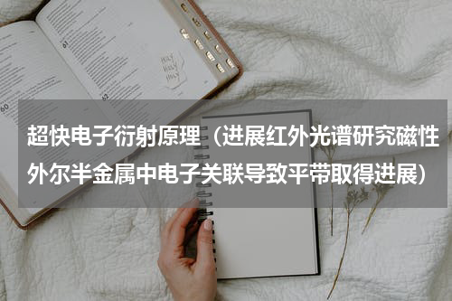 超快电子衍射原理（进展红外光谱研究磁性外尔半金属中电子关联导致平带取得进展）