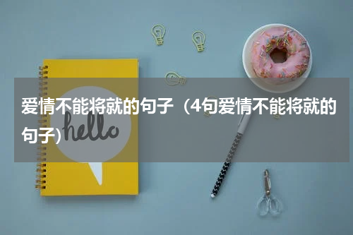 爱情不能将就的句子（4句爱情不能将就的句子）