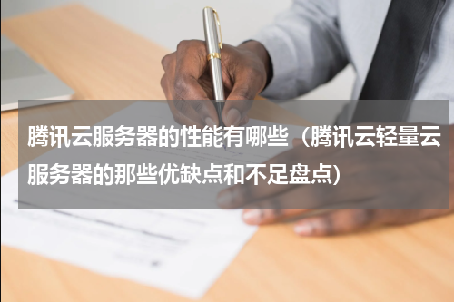 腾讯云服务器的性能有哪些（腾讯云轻量云服务器的那些优缺点和不足盘点）