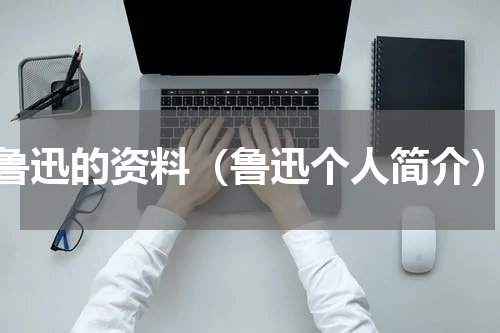 鲁迅的资料（鲁迅个人简介）