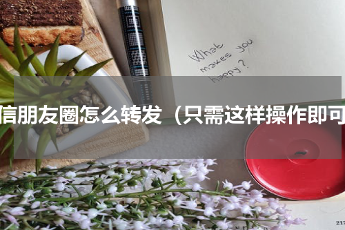 微信朋友圈怎么转发（只需这样操作即可）