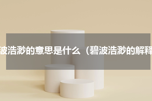 碧波浩渺的意思是什么（碧波浩渺的解释）