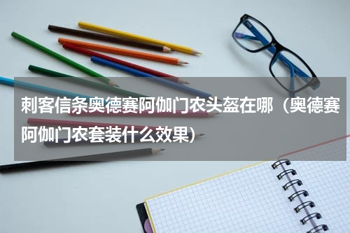 刺客信条奥德赛阿伽门农头盔在哪（奥德赛阿伽门农套装什么效果）