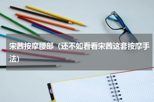 宋茜按摩腰部（还不如看看宋茜这套按摩手法）