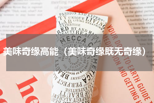 美味奇缘高能（美味奇缘既无奇缘）