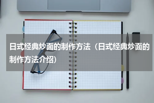 日式经典炒面的制作方法（日式经典炒面的制作方法介绍）