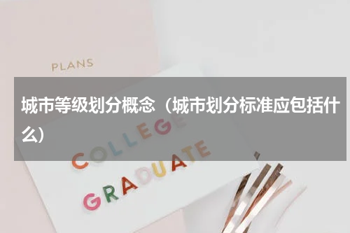 城市等级划分概念（城市划分标准应包括什么）