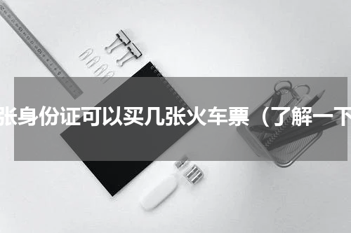 一张身份证可以买几张火车票（了解一下）