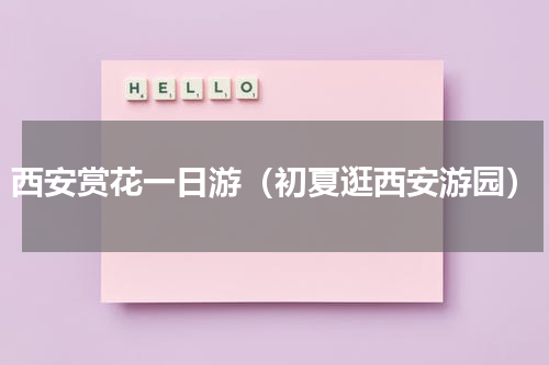 西安赏花一日游（初夏逛西安游园）