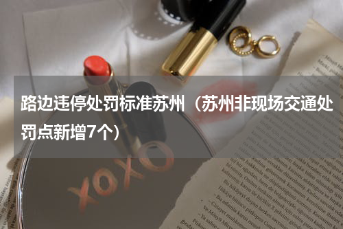 路边违停处罚标准苏州（苏州非现场交通处罚点新增7个）