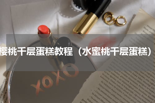 樱桃千层蛋糕教程（水蜜桃千层蛋糕）