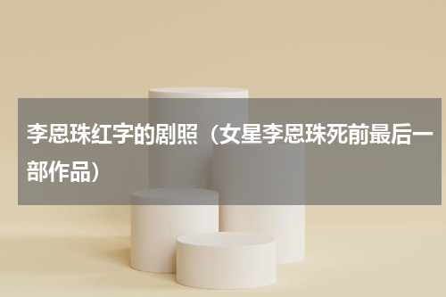 李恩珠红字的剧照（女星李恩珠死前最后一部作品）