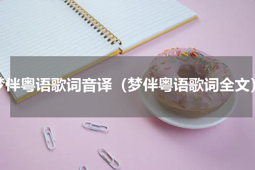梦伴粤语歌词音译（梦伴粤语歌词全文）
