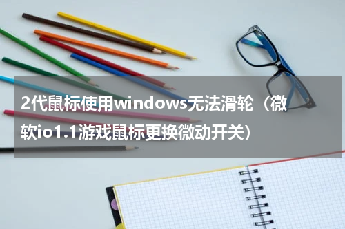 2代鼠标使用windows无法滑轮（微软io1.1游戏鼠标更换微动开关）