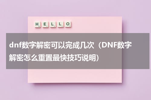 dnf数字解密可以完成几次（DNF数字解密怎么重置最快技巧说明）