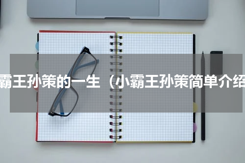 小霸王孙策的一生（小霸王孙策简单介绍）