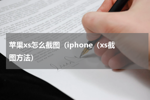 苹果xs怎么截图（iphone（xs截图方法）