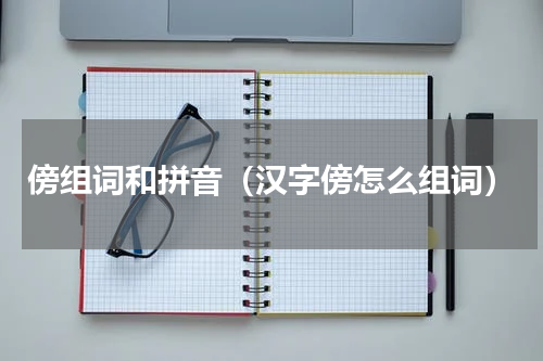 傍组词和拼音（汉字傍怎么组词）