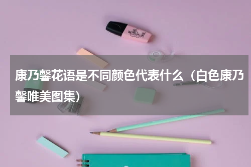 康乃馨花语是不同颜色代表什么（白色康乃馨唯美图集）