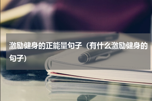激励健身的正能量句子（有什么激励健身的句子）