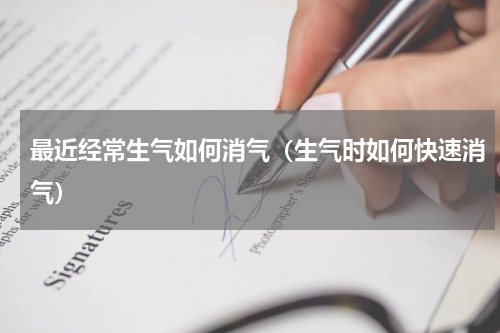 最近经常生气如何消气（生气时如何快速消气）