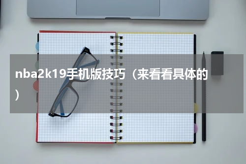 nba2k19手机版技巧（来看看具体的）