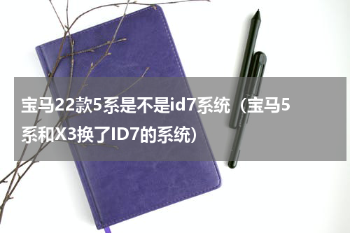 宝马22款5系是不是id7系统（宝马5系和X3换了ID7的系统）