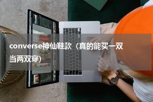converse神仙鞋款（真的能买一双当两双穿）