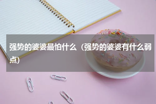 强势的婆婆最怕什么（强势的婆婆有什么弱点）
