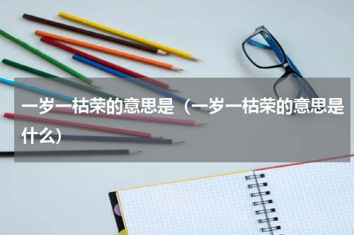 一岁一枯荣的意思是（一岁一枯荣的意思是什么）